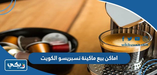 اماكن بيع ماكينة نسبريسو الكويت