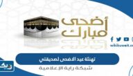عبارات تهنئة عيد الاضحى لصديقتي 2026 “معايدة للصديقة بعيد الاضحى” عبارات تهنئة عيد الاضحى لصديقتي 2026 “معايدة للصديقة بعيد الاضحى”