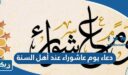 افضل دعاء في يوم عاشوراء عند أهل السنة 1447 مكتوب