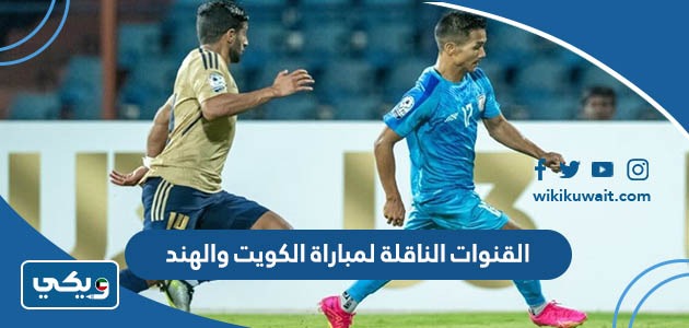 القنوات الناقلة لمباراة الكويت والهند