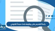 رابط التقديم على وظيفة باحث مبتدأ قانوني بوزارة العدل رابط التقديم على وظيفة باحث مبتدأ قانوني بوزارة العدل