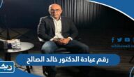 رقم عيادة الدكتور خالد الصالح وطرق التواصل