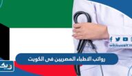 رواتب الاطباء المصريين فى الكويت 2026 رواتب الاطباء المصريين فى الكويت 2026