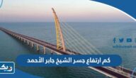كم ارتفاع جسر الشيخ جابر الأحمد الصباح بالكيلو متر كم ارتفاع جسر الشيخ جابر الأحمد الصباح بالكيلو متر