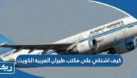 كيف اشتكي على مكتب طيران العربية في الكويت 2025 “الخطوات التفصيلية” كيف اشتكي على مكتب طيران العربية في الكويت 2025 “الخطوات التفصيلية”