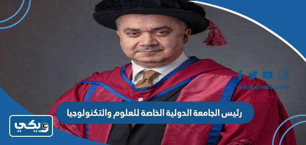 من هو رئيس الجامعة الدولية الخاصة للعلوم والتكنولوجيا في الكويت
