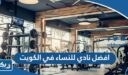 افضل نادي للنساء في الكويت 2026 نوصي بها