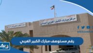 رقم مستوصف مبارك الكبير الغربي الصحي الكويت وطرق التواصل رقم مستوصف مبارك الكبير الغربي الصحي الكويت وطرق التواصل