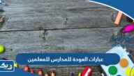 عبارات العودة للمدارس للمعلمين والمعلمات 2025 مكتوبة وبالصور عبارات العودة للمدارس للمعلمين والمعلمات 2025 مكتوبة وبالصور