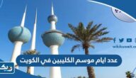 كم عدد ايام موسم الكليبين في الكويت 2024 كم عدد ايام موسم الكليبين في الكويت 2024