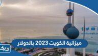 كم تبلغ ميزانية الكويت 2023 بالدولار