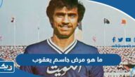 ما هو مرض جاسم يعقوب ما هو مرض جاسم يعقوب