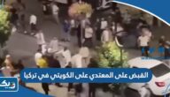 القبض على المعتدي على السائح الكويتي في طرابزون تركيا “التفاصيل كاملة” القبض على المعتدي على السائح الكويتي في طرابزون تركيا “التفاصيل كاملة”