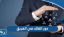 ما هو دور القائد في الفريق لتحقيق النجاح