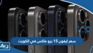 سعر ومواصفات ايفون ١٥ برو ماكس iPhone 15 Pro Max في الكويت سعر ومواصفات ايفون ١٥ برو ماكس iPhone 15 Pro Max في الكويت