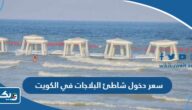 كم سعر دخول شاطئ البلاجات في الكويت 2025 كم سعر دخول شاطئ البلاجات في الكويت 2025