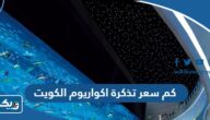كم سعر تذكرة اكواريوم الكويت 2026