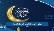 متى العيد الفطر 2025 في الكويت متى العيد الفطر 2025 في الكويت