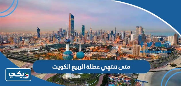 متى تنتهي عطلة الربيع 2024 الكويت