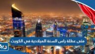متى عطلة رأس السنة الميلادية 2026 في الكويت