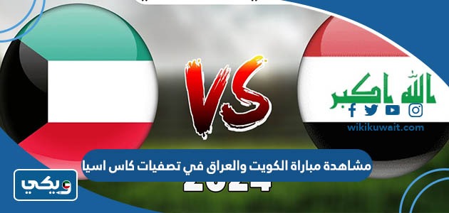 مشاهدة مباراة الكويت والعراق في تصفيات كاس اسيا