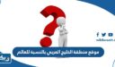 ما هو موقع منطقة الخليج العربي بالنسبة للعالم