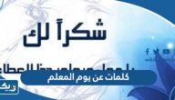 كلمات عن يوم المعلم 2025 اجمل عبارات عن يوم المعلم كلمات عن يوم المعلم 2025 اجمل عبارات عن يوم المعلم