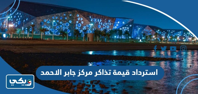 استرداد قيمة تذاكر مركز جابر الاحمد