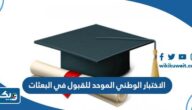 الاختبار الوطني الموحد للقبول في البعثات الخارجية والداخلية 2025 (الموعد، الشروط، التسجيل) الاختبار الوطني الموحد للقبول في البعثات الخارجية والداخلية 2025 (الموعد، الشروط، التسجيل)