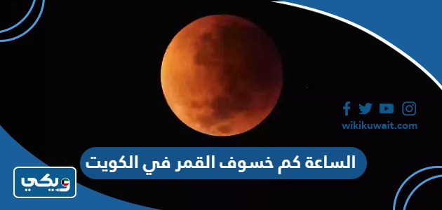 الساعة كم خسوف القمر في الكويت