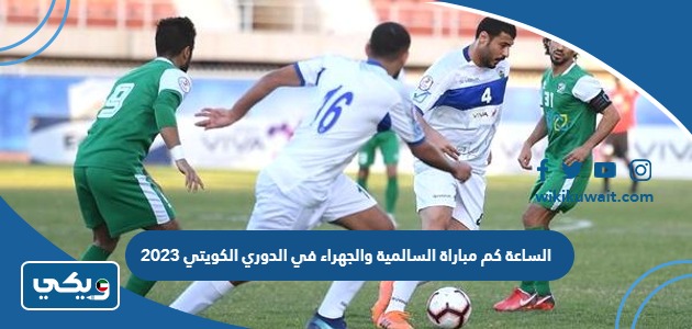 الساعة كم مباراة السالمية والجهراء في الدوري الكويتي 2023