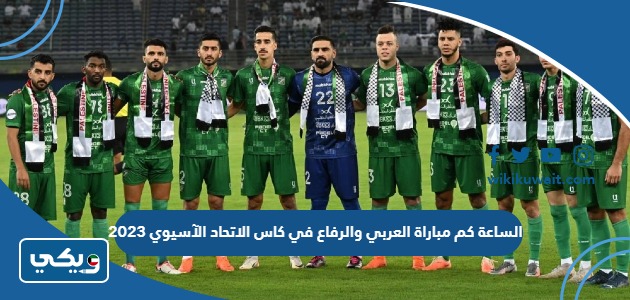 الساعة كم مباراة العربي والرفاع في كاس الاتحاد الآسيوي 2023