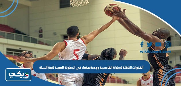 القنوات الناقلة لمباراة القادسية ووحدة صنعاء في البطولة العربية لكرة السلة