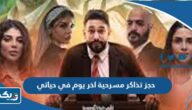 حجز تذاكر مسرحية اخر يوم في حياتي 2023 “الطريقة والرابط” حجز تذاكر مسرحية اخر يوم في حياتي 2023 “الطريقة والرابط”