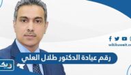 رقم عيادة الدكتور طلال العلي وطرق التواصل رقم عيادة الدكتور طلال العلي وطرق التواصل