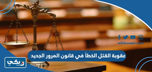عقوبة القتل الخطأ في قانون المرور الجديد.