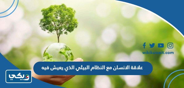 علاقة الانسان مع النظام البيئي الذي يعيش فيه