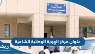 عنوان مركز الهوية الوطنية الشامية واوقات العمل فيه عنوان مركز الهوية الوطنية الشامية واوقات العمل فيه