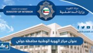 عنوان مركز الهوية الوطنية محافظة حولي واوقات العمل فيه عنوان مركز الهوية الوطنية محافظة حولي واوقات العمل فيه
