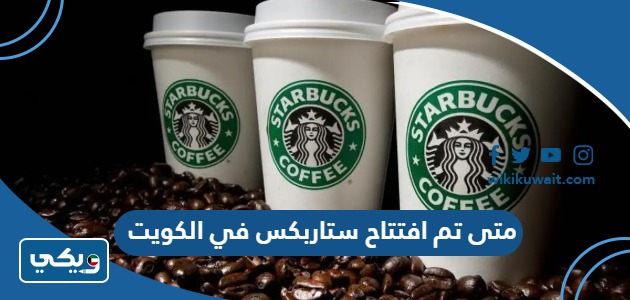 متى تم افتتاح ستاربكس في الكويت