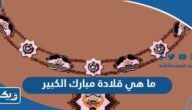ما هي قلادة مبارك الكبير ولمن تمنح