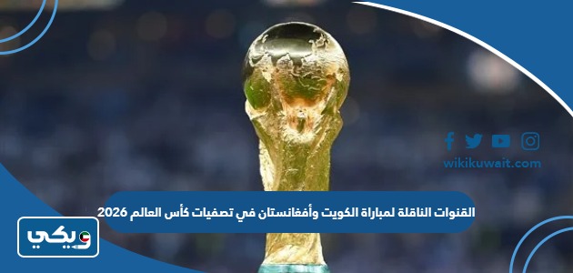القنوات الناقلة لمباراة الكويت وأفغانستان في تصفيات كأس العالم 2026