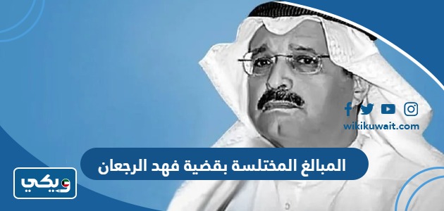 المبالغ المختلسة بقضية فهد الرجعان