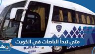 متى تبدأ الباصات في الكويت 2025 اي ساعة