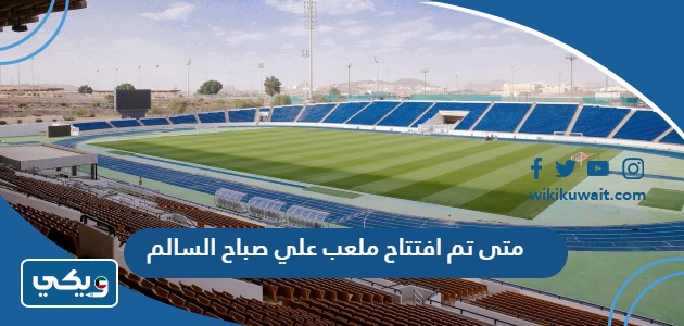 متى تم افتتاح ملعب علي صباح السالم
