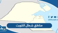 اسماء مناطق شمال الكويت “القائمة الكاملة” اسماء مناطق شمال الكويت “القائمة الكاملة”