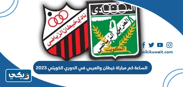 الساعة كم مباراة خيطان والعربي في الدوري الكويتي 2023