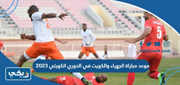 موعد مباراة الجهراء والكويت في الدوري الكويتي 2023