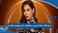 حجز تذاكر حفلة شيرين عبدالوهاب في مهرجان ليلة عمر 2024 “الطريقة والرابط” حجز تذاكر حفلة شيرين عبدالوهاب في مهرجان ليلة عمر 2024 “الطريقة والرابط”