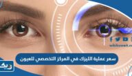 سعر عملية الليزك في المركز التخصصي للعيون الكويت 2025